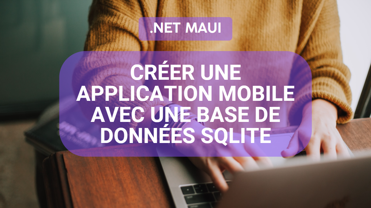 Créer une application mobile avec .NET MAUI et une base de données SQLite