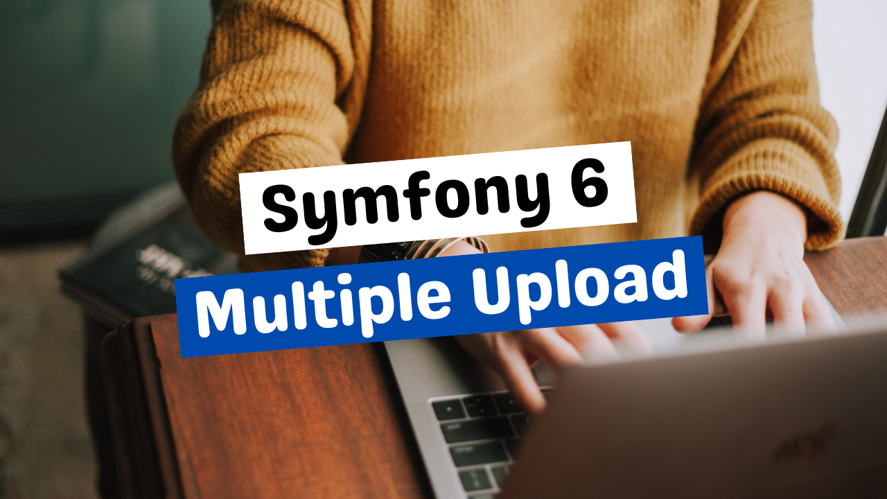 Upload plusieurs fichiers avec Symfony, EasyAdmin 4 et VichUploaderBundle